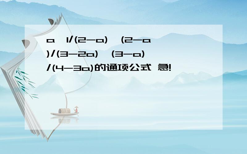 a,1/(2-a),(2-a)/(3-2a),(3-a)/(4-3a)的通项公式 急!