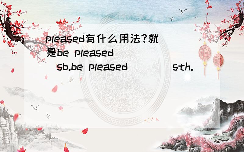 pleased有什么用法?就是be pleased____sb.be pleased____sth.