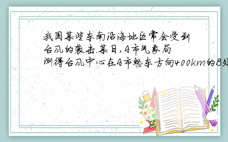 我国某些东南沿海地区常会受到台风的袭击.某日,A市气象局测得台风中心在A市整东方向400km的B处,正快速想西北方向运动,据台风中心300km的范围内将受到影响.问A市是否会受到台风的影响,为