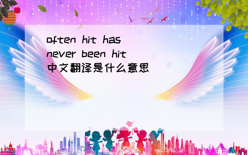 often hit has never been hit中文翻译是什么意思