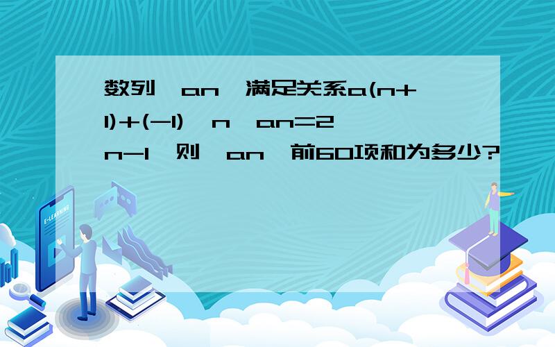 数列{an}满足关系a(n+1)+(-1)^n*an=2n-1,则{an}前60项和为多少?