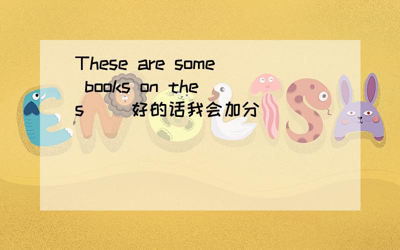 These are some books on the s( )好的话我会加分
