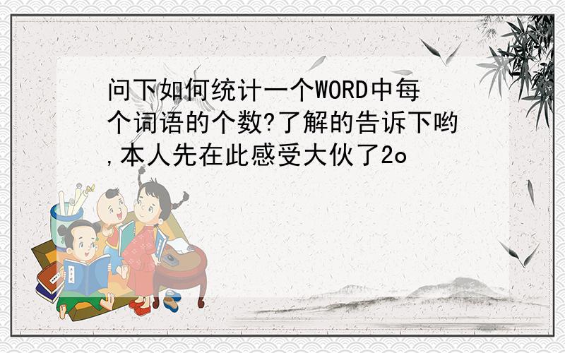 问下如何统计一个WORD中每个词语的个数?了解的告诉下哟,本人先在此感受大伙了2o