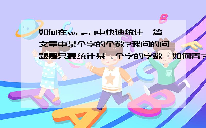 如何在word中快速统计一篇文章中某个字的个数?我问的问题是只要统计某一个字的字数,如何弄?