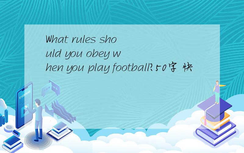 What rules should you obey when you play football?50字 快