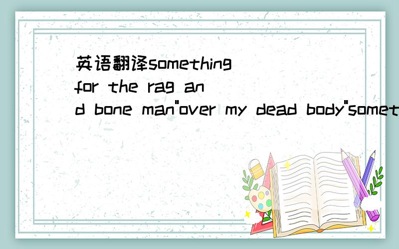 英语翻译something for the rag and bone man