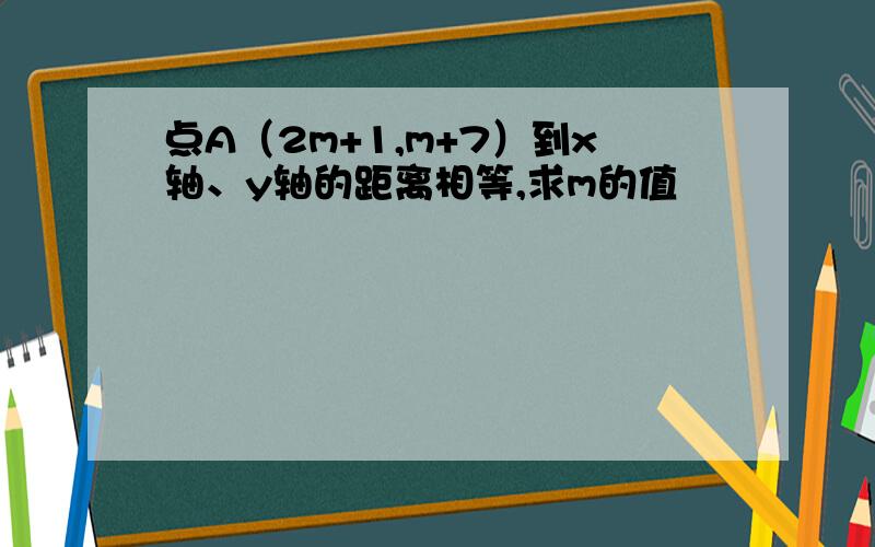 点A（2m+1,m+7）到x轴、y轴的距离相等,求m的值