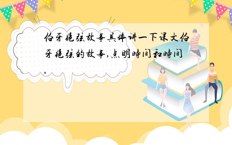 伯牙绝弦故事具体讲一下课文伯牙绝弦的故事,点明时间和时间,