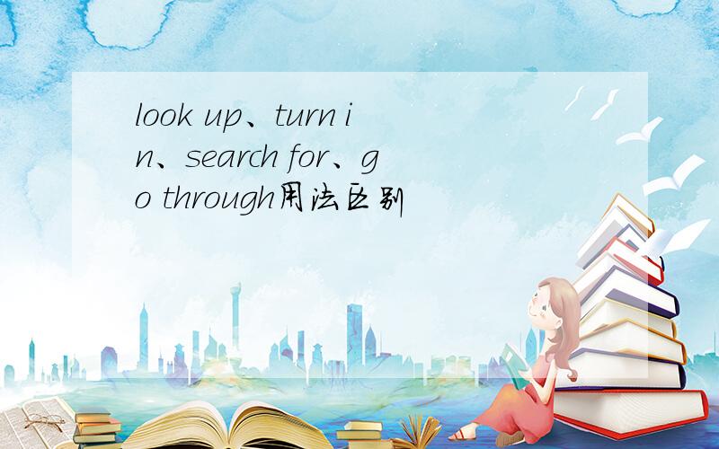 look up、turn in、search for、go through用法区别