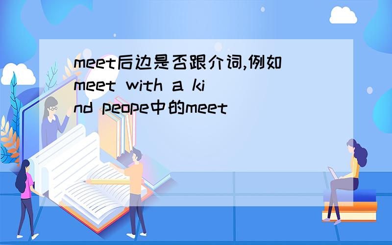 meet后边是否跟介词,例如meet with a kind peope中的meet