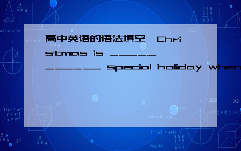 高中英语的语法填空,Christmas is ___________ special holiday when__________ whole family ____________ (be)         supposed to get together.最后一个空为什么填are而不是were啊.It's not _________ good idea to drive for hours whi