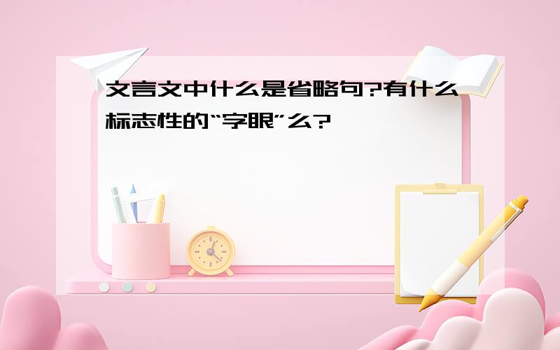 文言文中什么是省略句?有什么标志性的“字眼”么?