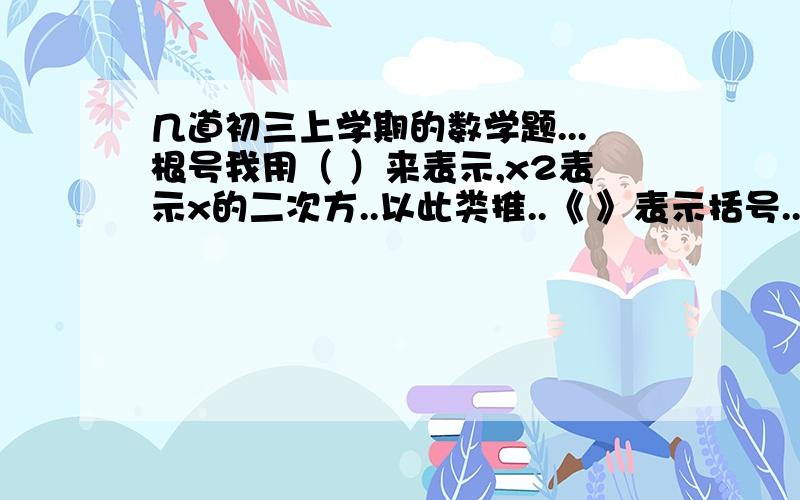 几道初三上学期的数学题...根号我用（ ）来表示,x2表示x的二次方..以此类推..《 》表示括号..1.如果 （x3+2x2)= -x(x+2),那么x的取值范围是.2.当x小于0,y大于0时,下列等式成立的是A.(x2y)= -x(y) B.(xy2)