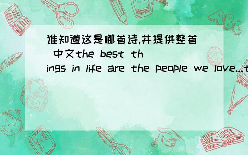 谁知道这是哪首诗,并提供整首 中文the best things in life are the people we love...the places we've been...and the memories we've made along the way或者正式翻译一下，但是别用翻译器翻译