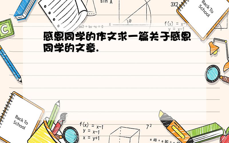 感恩同学的作文求一篇关于感恩同学的文章.