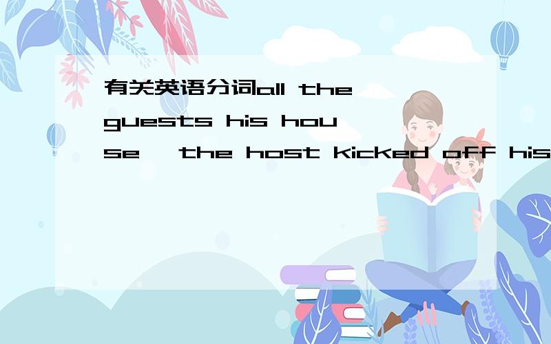 有关英语分词all the guests his house ,the host kicked off his shoes and stretched out on th cough .为什么 空白处填having left?