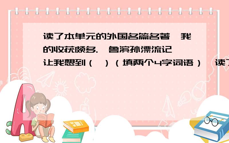 读了本单元的外国名篇名著,我的收获颇多.《鲁滨孙漂流记》让我想到（ ）（填两个4字词语）,读了本单元的外国名篇名著,我的收获颇多.《鲁滨孙漂流记》让我想到 （填两个4字词语）,