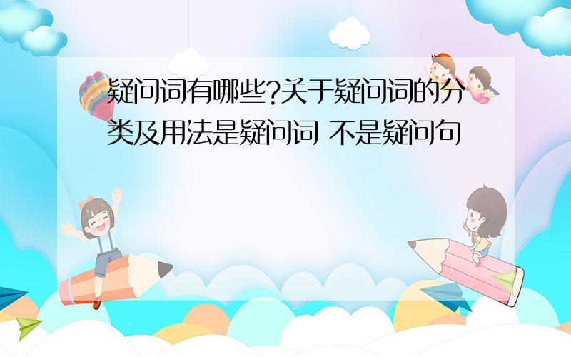 疑问词有哪些?关于疑问词的分类及用法是疑问词 不是疑问句