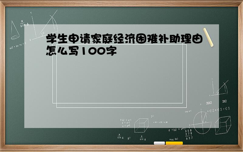 学生申请家庭经济困难补助理由怎么写100字