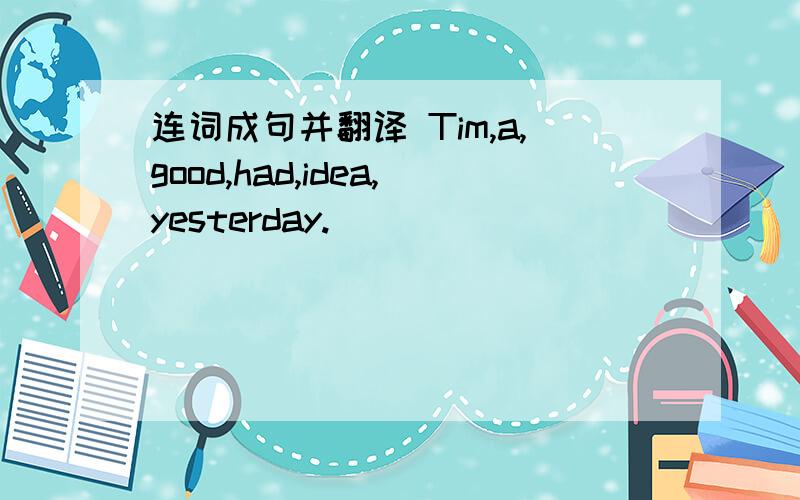 连词成句并翻译 Tim,a,good,had,idea,yesterday.