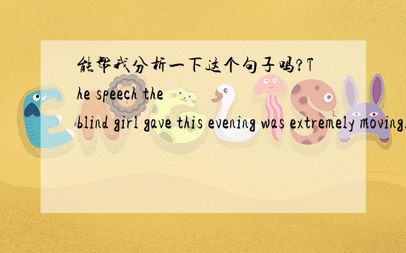 能帮我分析一下这个句子吗?The speech the blind girl gave this evening was extremely moving.