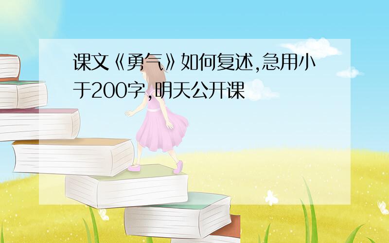 课文《勇气》如何复述,急用小于200字,明天公开课