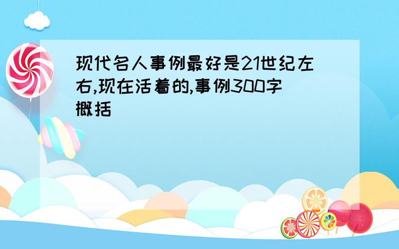 现代名人事例最好是21世纪左右,现在活着的,事例300字概括