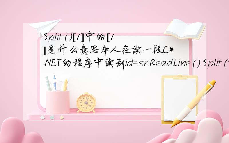 Split()[1]中的[1]是什么意思本人在读一段C#.NET的程序中读到id=sr.ReadLine().Split('=')[1]我不明白[1]是什么意思?希望各位大虾们能不吝赐教,本人感激之至!