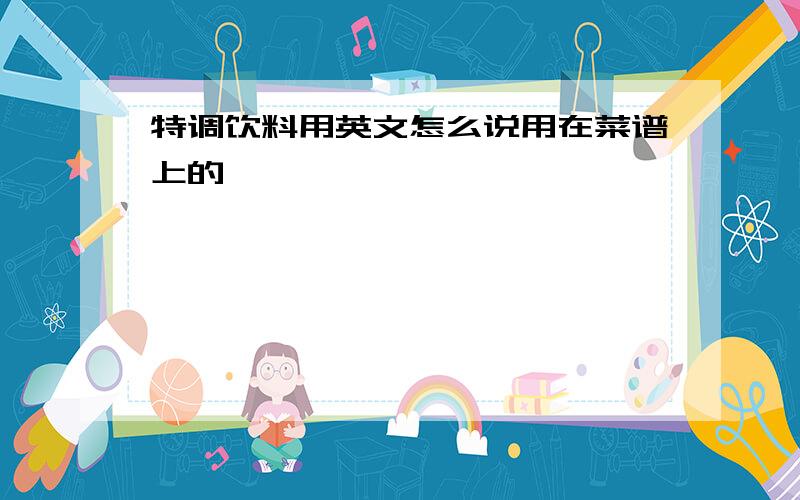 特调饮料用英文怎么说用在菜谱上的