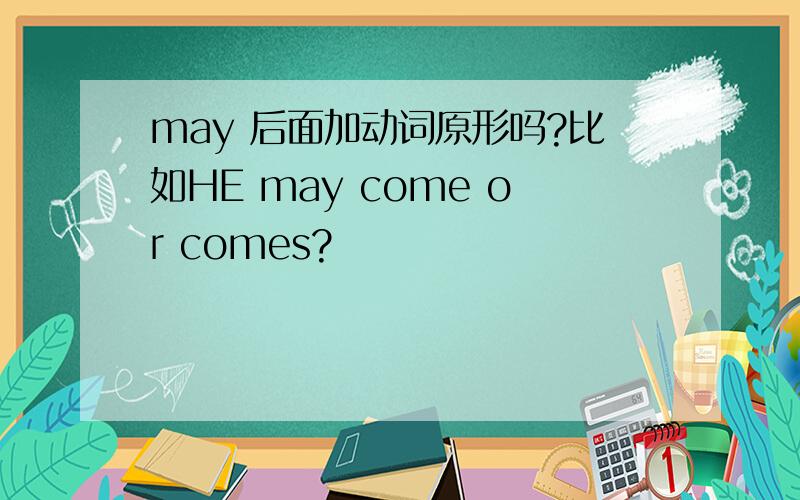 may 后面加动词原形吗?比如HE may come or comes?