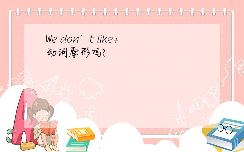 We don’t like+动词原形吗?