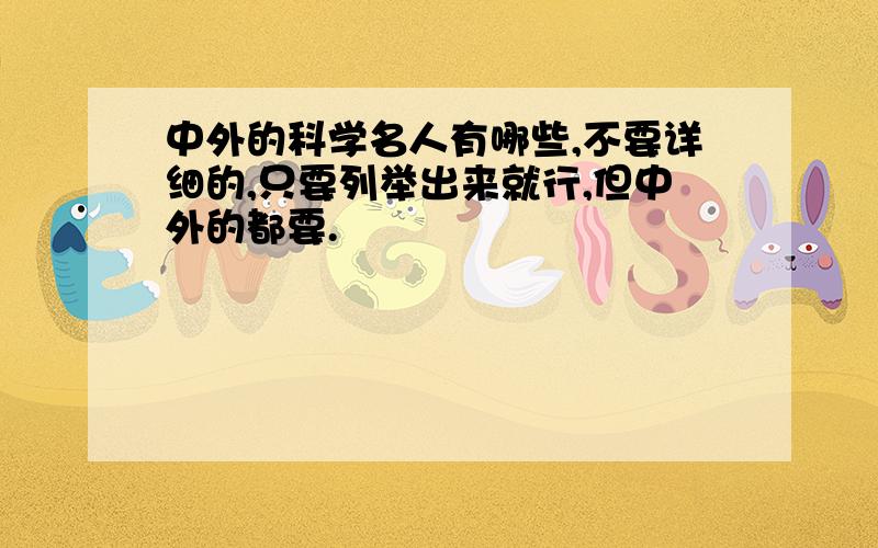 中外的科学名人有哪些,不要详细的,只要列举出来就行,但中外的都要.