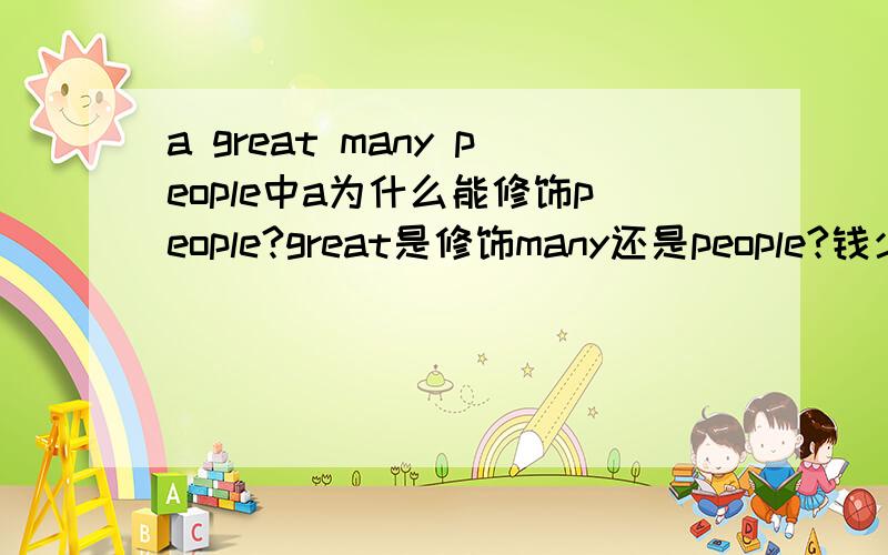 a great many people中a为什么能修饰people?great是修饰many还是people?钱少了点 感激不尽