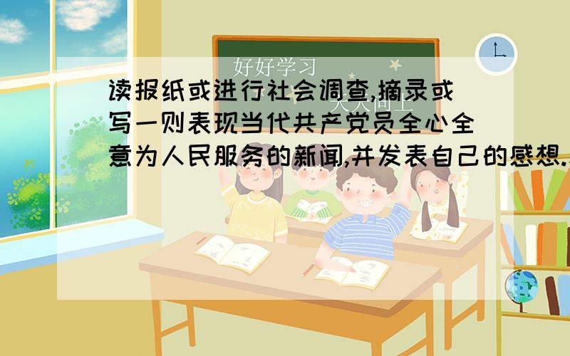 读报纸或进行社会调查,摘录或写一则表现当代共产党员全心全意为人民服务的新闻,并发表自己的感想.表多