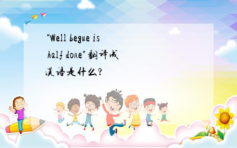 “Well begue is half done”翻译成汉语是什么?