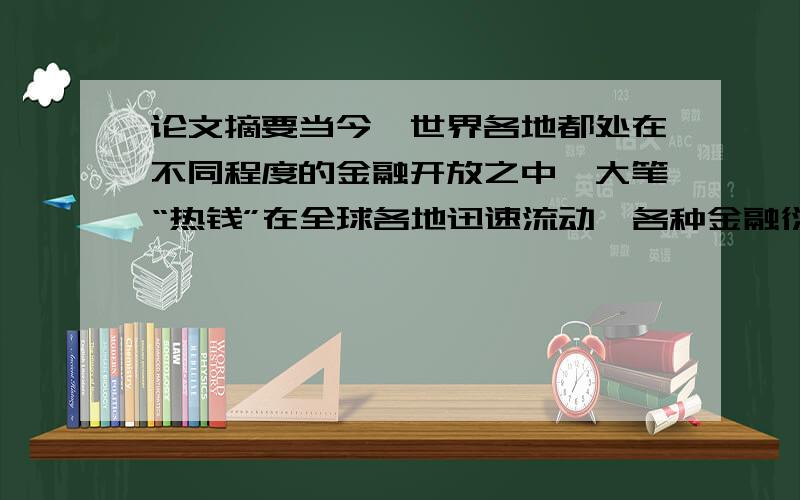 论文摘要当今,世界各地都处在不同程度的金融开放之中,大笔“热钱”在全球各地迅速流动,各种金融衍生品将全球金融机构盘根错节地联系在一起,也正因金融自由化和经济全球化的发展程度