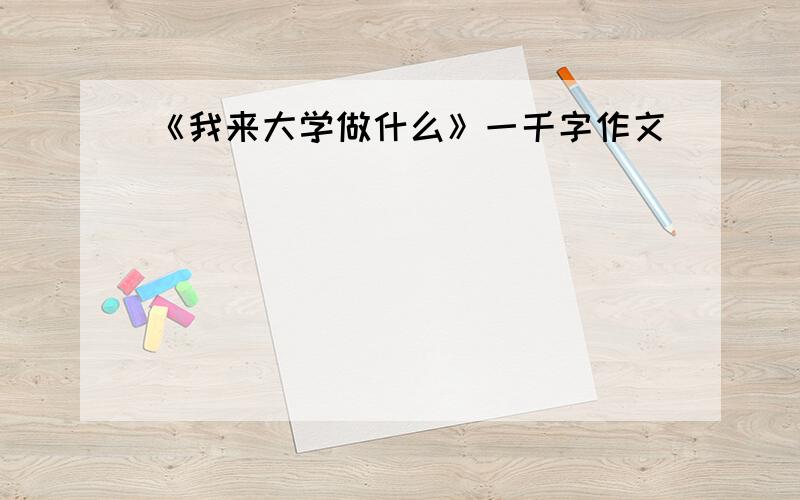 《我来大学做什么》一千字作文