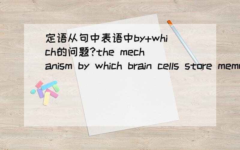 定语从句中表语中by+which的问题?the mechanism by which brain cells store memories is not clearly understood!中的by by修饰什么的?还原成移动的句子,by放在哪里啊?我怎么感觉by是多余的,