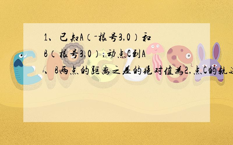 1、已知A（-根号3,0）和B（根号3,0）,动点C到A、B两点的距离之差的绝对值为2,点C的轨迹与直线y=x-2交于D、E,求DE长.2、已知f（X）=KX³—3（K+1）X²—K²+1（K>0)(1)若F（X）的单调减区间为