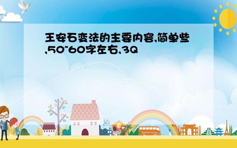 王安石变法的主要内容,简单些,50~60字左右,3Q