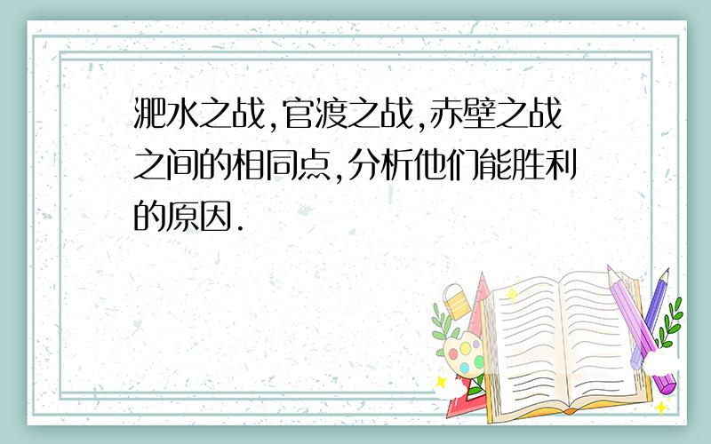 淝水之战,官渡之战,赤壁之战之间的相同点,分析他们能胜利的原因.