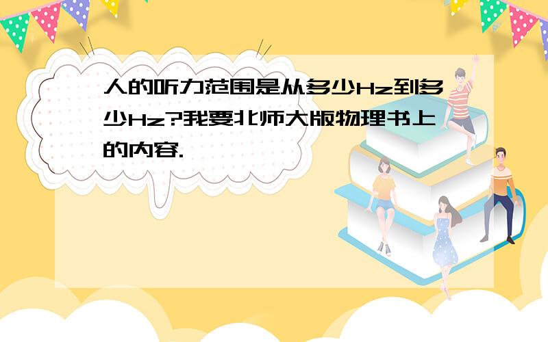 人的听力范围是从多少Hz到多少Hz?我要北师大版物理书上的内容.