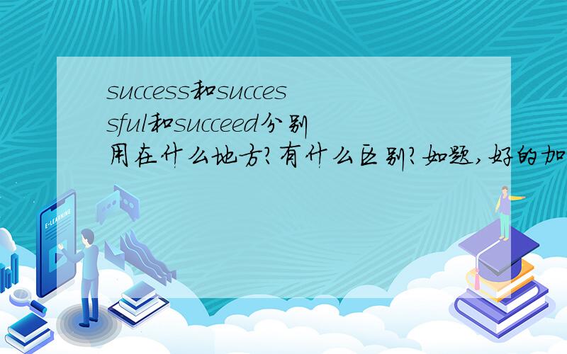 success和successful和succeed分别用在什么地方?有什么区别?如题,好的加分.