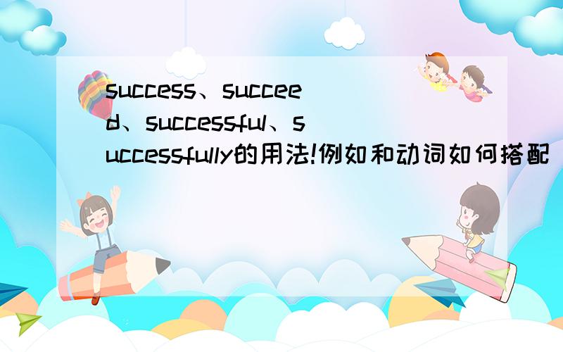 success、succeed、successful、successfully的用法!例如和动词如何搭配（+ing、+to、原形）、和be的用法快