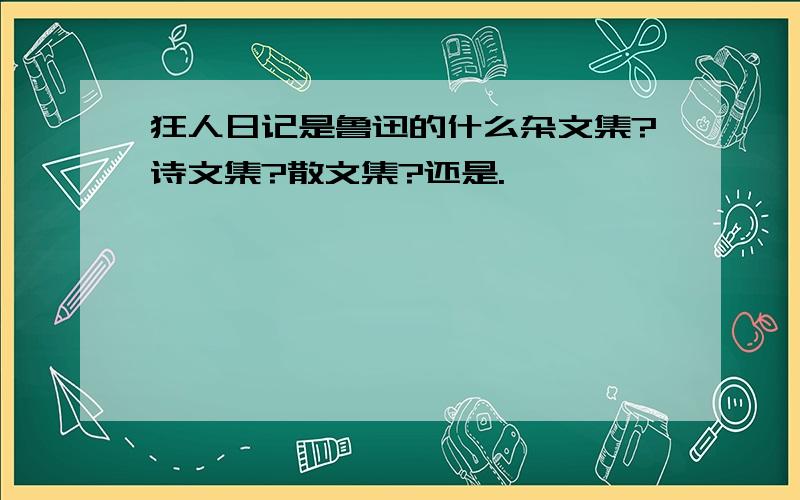 狂人日记是鲁迅的什么杂文集?诗文集?散文集?还是.