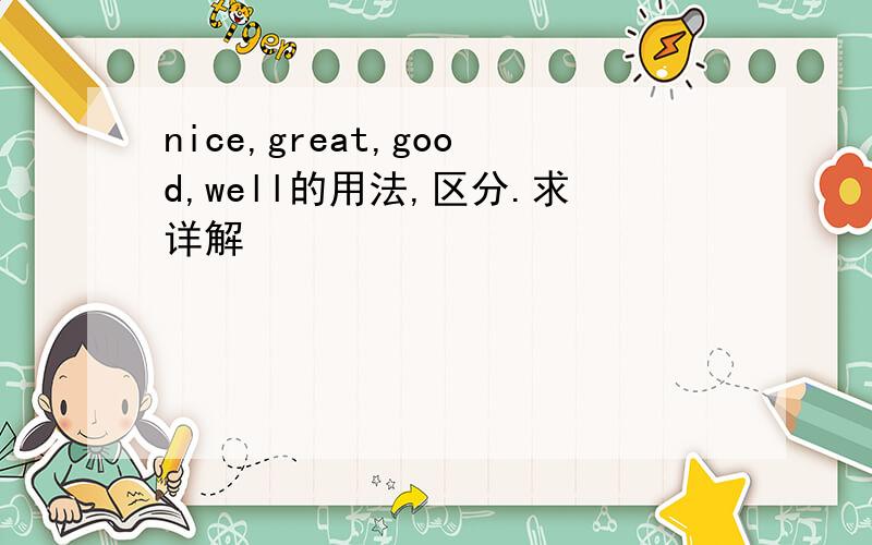 nice,great,good,well的用法,区分.求详解