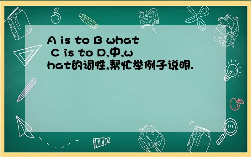 A is to B what C is to D,中,what的词性,帮忙举例子说明.