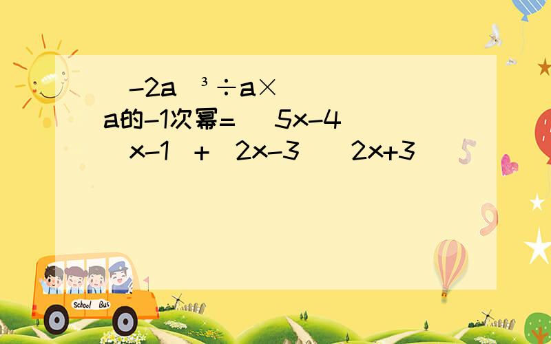 (-2a)³÷a×a的-1次幂= （5x-4）（x-1）+（2x-3)（2x+3)