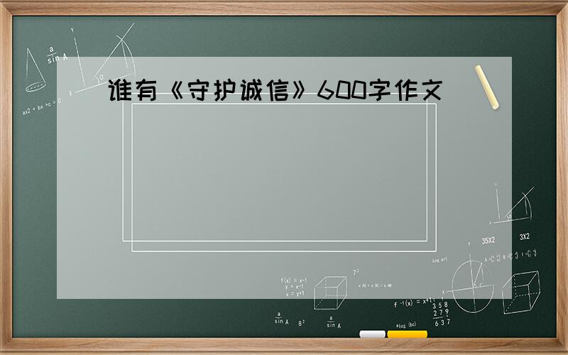 谁有《守护诚信》600字作文