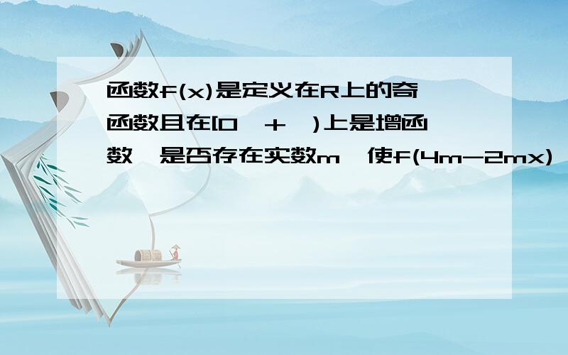 函数f(x)是定义在R上的奇函数且在[0,+∞)上是增函数,是否存在实数m,使f(4m-2mx)>f(4-2x^2)对所有x∈(0,1)都成立?若存在,求出所有适合条件的实数m,若不存在,请说明理由.